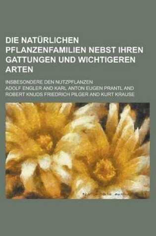 Cover of Die Naturlichen Pflanzenfamilien Nebst Ihren Gattungen Und Wichtigeren Arten; Insbesondere Den Nutzpflanzen