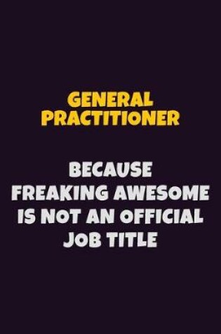 Cover of General practitioner, Because Freaking Awesome Is Not An Official Job Title