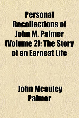 Book cover for Personal Recollections of John M. Palmer (Volume 2); The Story of an Earnest Life