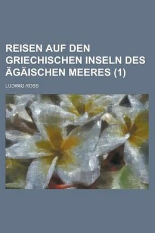 Cover of Reisen Auf Den Griechischen Inseln Des Agaischen Meeres (1)