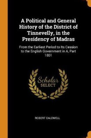 Cover of A Political and General History of the District of Tinnevelly, in the Presidency of Madras