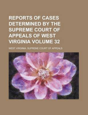 Book cover for Reports of Cases Determined by the Supreme Court of Appeals of West Virginia Volume 32