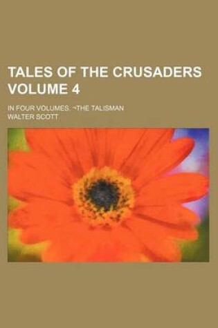 Cover of Tales of the Crusaders Volume 4; In Four Volumes. the Talisman