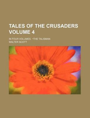 Book cover for Tales of the Crusaders Volume 4; In Four Volumes. the Talisman