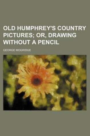 Cover of Old Humphrey's Country Pictures; Or, Drawing Without a Pencil