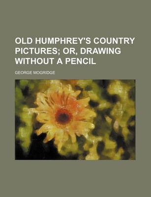 Book cover for Old Humphrey's Country Pictures; Or, Drawing Without a Pencil