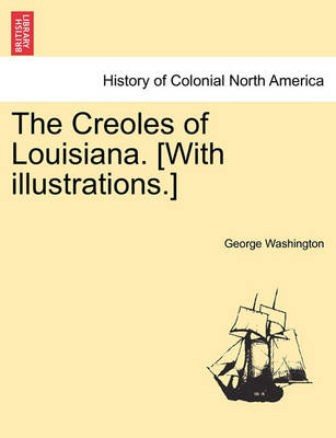 Book cover for The Creoles of Louisiana. [With Illustrations.]