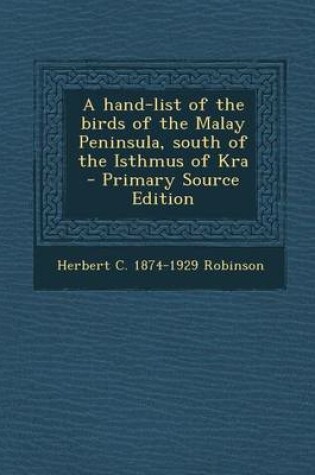 Cover of A Hand-List of the Birds of the Malay Peninsula, South of the Isthmus of Kra - Primary Source Edition