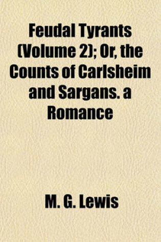 Cover of Feudal Tyrants (Volume 2); Or, the Counts of Carlsheim and Sargans. a Romance