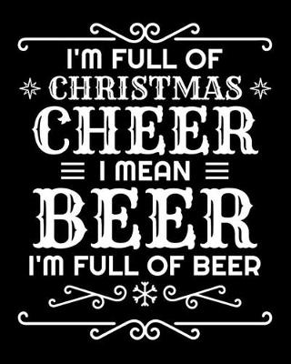 Book cover for I'm Full Of Christmas Cheer I Mean Beer I'm Full Of Beer