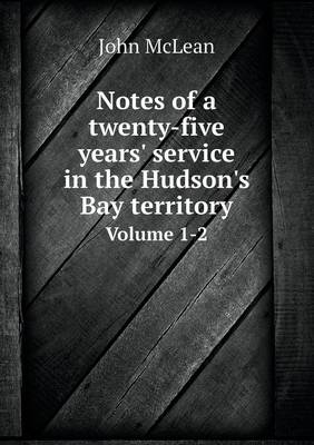 Book cover for Notes of a twenty-five years' service in the Hudson's Bay territory Volume 1-2