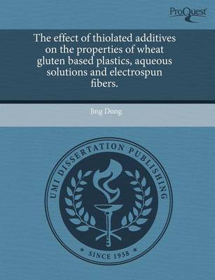 Book cover for The Effect of Thiolated Additives on the Properties of Wheat Gluten Based Plastics