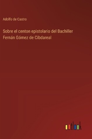 Cover of Sobre el centon epistolario del Bachiller Fern�n G�mez de Cibdareal