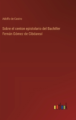 Book cover for Sobre el centon epistolario del Bachiller Fern�n G�mez de Cibdareal