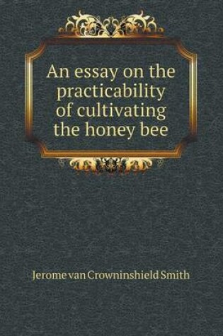 Cover of An essay on the practicability of cultivating the honey bee