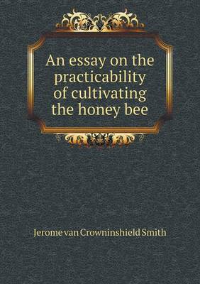 Book cover for An essay on the practicability of cultivating the honey bee