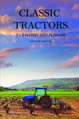 Cover of Classic Tractors 5 x 8 Weekly 2020 Planner