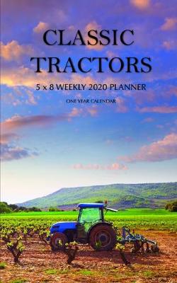 Book cover for Classic Tractors 5 x 8 Weekly 2020 Planner