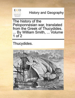 Book cover for The History of the Peloponnesian War, Translated from the Greek of Thucydides. ... by William Smith, ... Volume 1 of 2