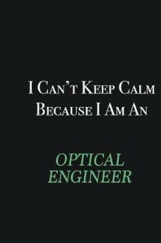 Cover of I cant Keep Calm because I am an Optical Engineer