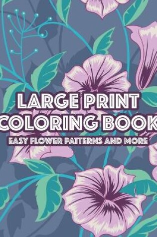 Cover of Large Print Coloring Book Easy Flower Patterns and More