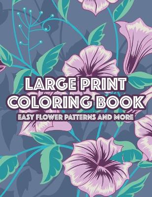 Book cover for Large Print Coloring Book Easy Flower Patterns and More