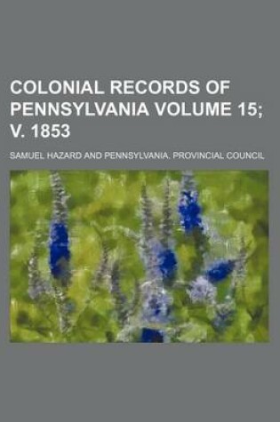 Cover of Colonial Records of Pennsylvania Volume 15; V. 1853