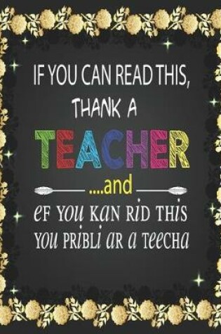 Cover of If You Can Read This Thank A Teacher and ef you kan rid this you pribli ar a teecha