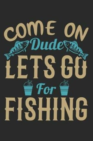 Cover of Come on dud Lets go for fishing