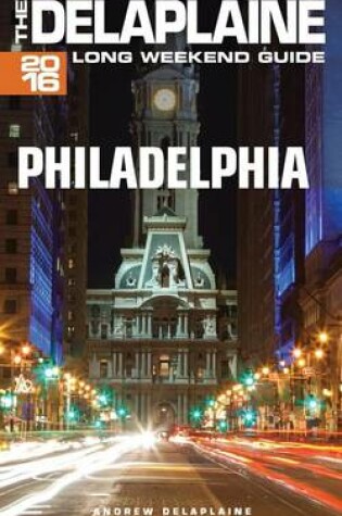 Cover of Philadelphia - The Delaplaine 2016 Long Weekend Guide