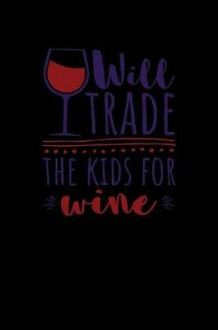 Cover of Will Trade the Kids For Wine