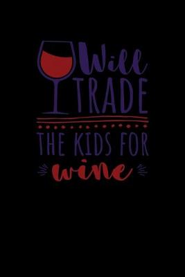 Book cover for Will Trade the Kids For Wine