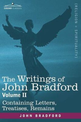 Cover of The Writings of John Bradford, Vol. II - Containing Letters, Treatises, Remains