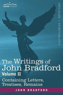 Book cover for The Writings of John Bradford, Vol. II - Containing Letters, Treatises, Remains