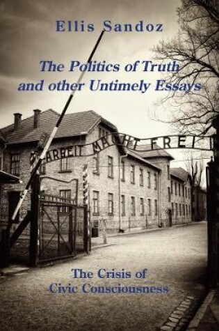 Cover of The Politics of Truth and Other Timely Essays - The Crisis of Civic Consciousness