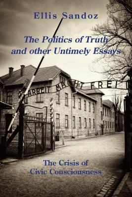 Book cover for The Politics of Truth and Other Timely Essays - The Crisis of Civic Consciousness
