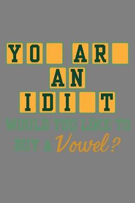Book cover for You Are An Idiot Would You Like To Buy A Vowel