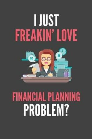 Cover of I Just Freakin' Love Financial Planning