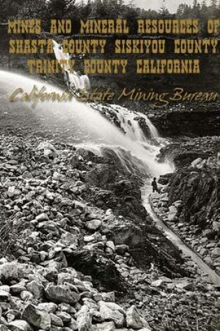 Cover of Mines and Mineral Resources of Shasta County, Siskiyou County, Trinity County