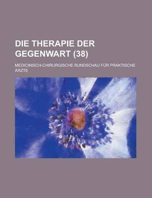 Book cover for Die Therapie Der Gegenwart; Medicinisch-Chirurgische Rundschau Fur Praktische Arzte (38 )