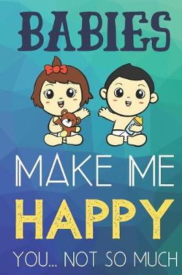 Book cover for Babies Make Me Happy You Not So Much
