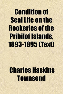 Book cover for Condition of Seal Life on the Rookeries of the Pribilof Islands, 1893-1895 (Text)