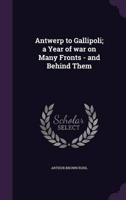 Book cover for Antwerp to Gallipoli; A Year of War on Many Fronts - And Behind Them