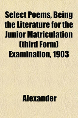 Cover of Select Poems, Being the Literature for the Junior Matriculation (Third Form) Examination, 1903