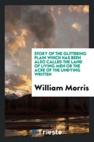 Cover of Story of the Glittering Plain Which Has Been Also Called the Land of Living Men or the Acre of the Undying Written