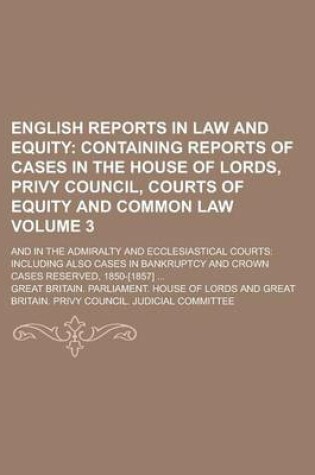 Cover of English Reports in Law and Equity (Volume 3); Containing Reports of Cases in the House of Lords, Privy Council, Courts of Equity and Common