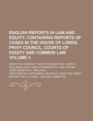 Book cover for English Reports in Law and Equity (Volume 3); Containing Reports of Cases in the House of Lords, Privy Council, Courts of Equity and Common