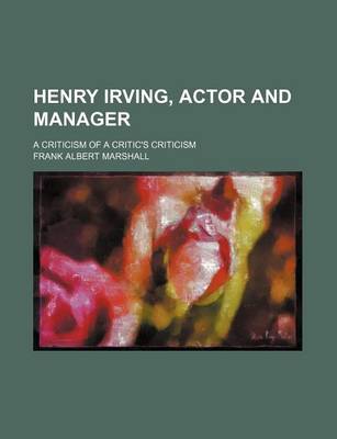 Book cover for Henry Irving, Actor and Manager; A Criticism of a Critic's Criticism