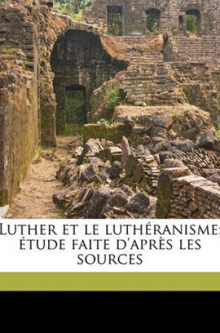 Cover of Luther Et Le Lutheranisme; Etude Faite D'Apres Les Sources Volume 2