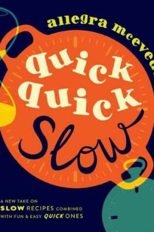 Cover of Quick, Quick Slow: Great Slow Recipes Matched With Super-fast Dishes